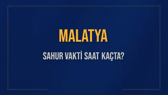 Malatya'da Sahur Vakti Hesaplama: 2025 Takvimine Göre Saat Kaçta?