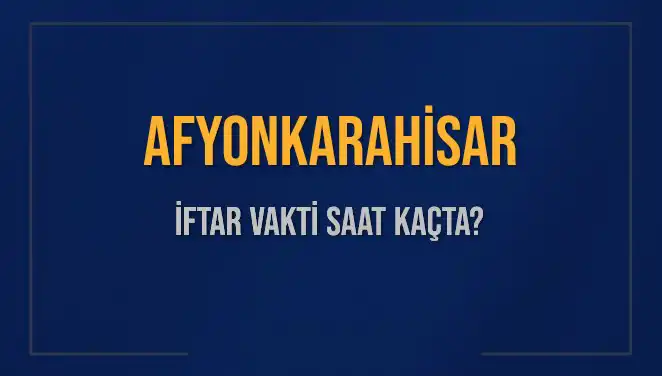 Afyonkarahisar İftar Vakti: 3 Mart 2025 Akşam Ezanı Saat Kaçta?