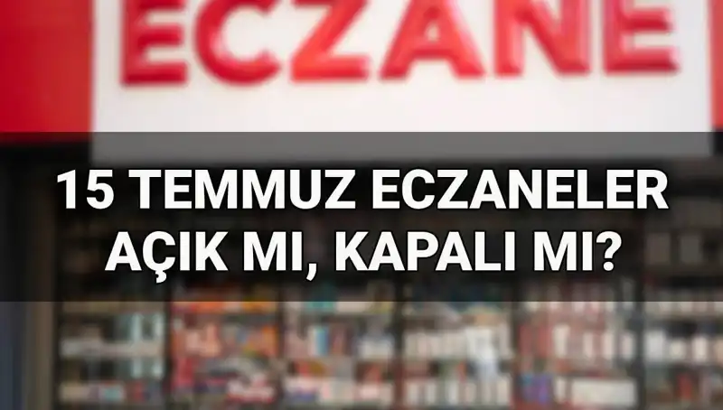15 Temmuz’da Eczaneler Açık mı? Merak edilen detaylar burada