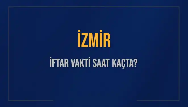 İzmirliler İçin İftar Saati Merak Ediliyor: Akşam Ezanı Ne Zaman?