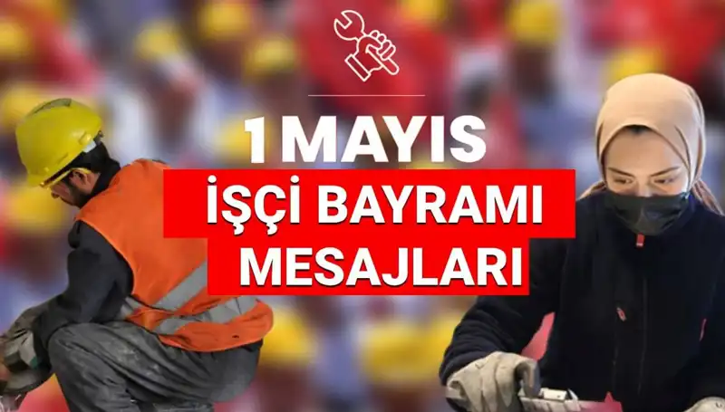 1 Mayıs İşçi Bayramı'nda Paylaşılacak En Güzel Mesajlar