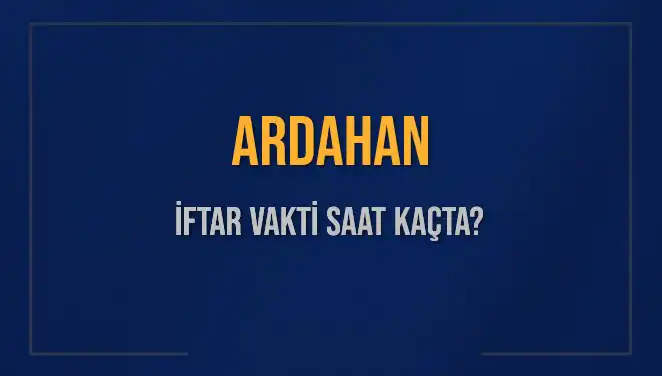 Ardahan'da İftar Saati Ne Zaman? 3 Mart 2025 İhtiyaç Duyulan Bilgiler