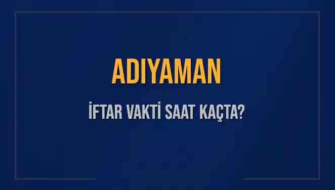 Adıyaman'da İftar Vakti ve Akşam Ezanı Saatleri 2025'te Ne Zaman?