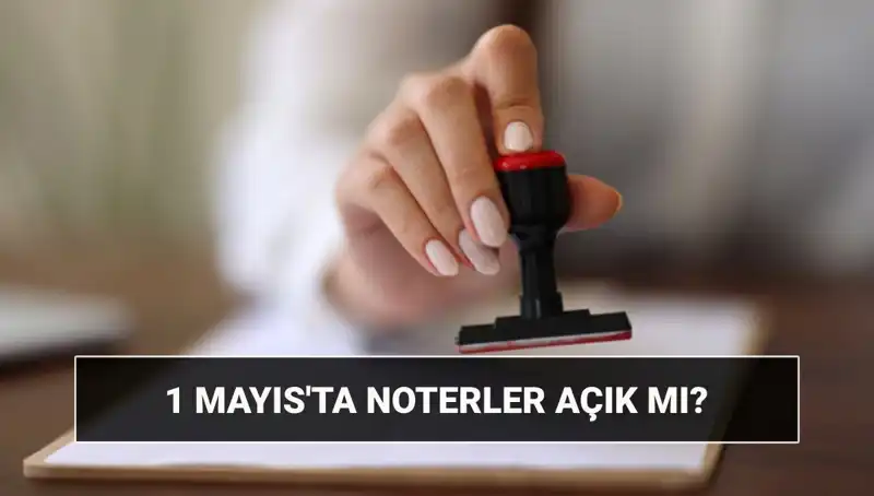 1 Mayıs’taki Noter Hizmetleri: Açık mı, Kapalı mı? Nöbetçi Noter Bulunuyor mu?