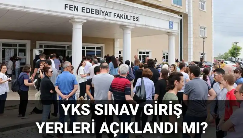 2025 YKS Sınav Giriş Yerlerinin Açıklanacağı Tarih Belli Oldu mu?