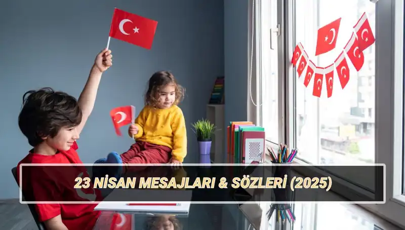 2025'te 23 Nisan'ı Coşkuyla Kutlamak İçin En Güzel Mesajlar