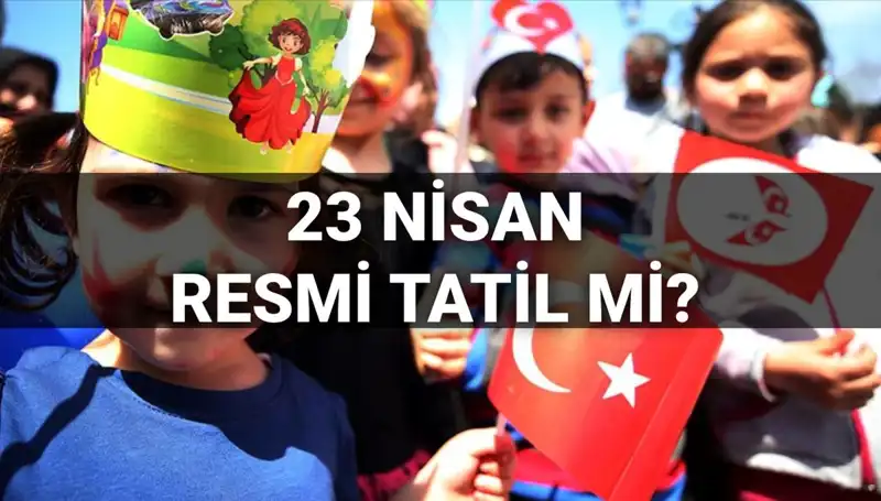 23 Nisan Resmi Tatil mi? Okullar Yarım Gün Tatil Olacak mı?