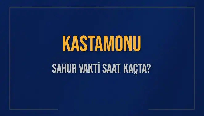 Kastamonu'da Sahur Vakti Ne Zaman? 2025 İçin Detaylar Burada!