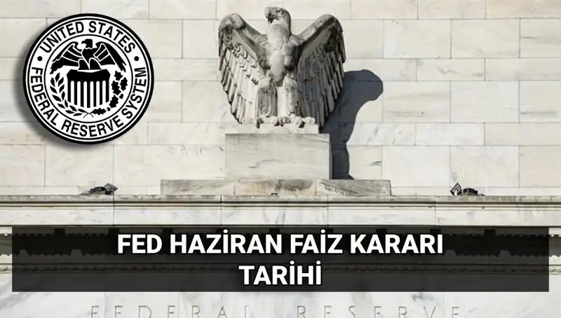 Haziran’da FED Faiz Kararı: Piyasalar Beklentilerini Nasıl Şekillendiriyor?
