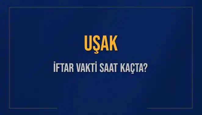 Uşak’ta İftar Vakti: Saat Kaçta Okunacak ve Ne Kadar Kaldı?