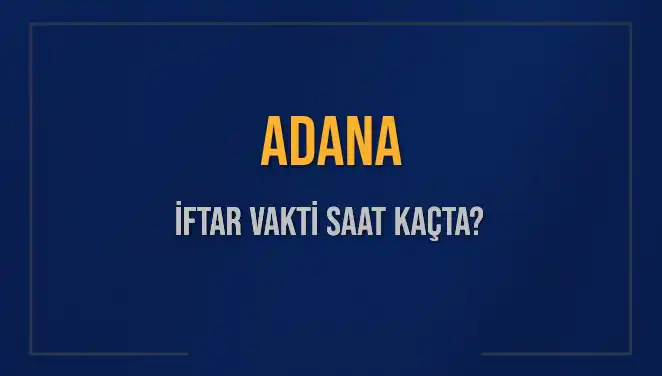 Adana İftar Vakti: 3 Mart 2025’te Ezan Saati Ne Zaman?