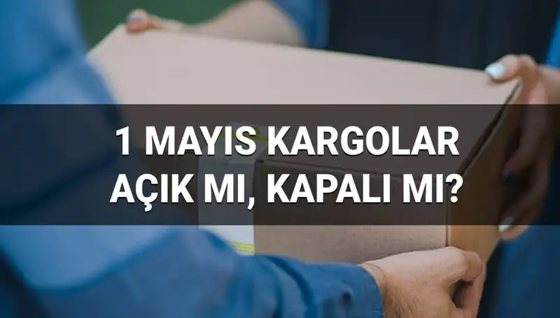 1 Mayıs'ta Kargo Firmaları Çalışıyor Mu? İşte Bilmeniz Gerekenler!