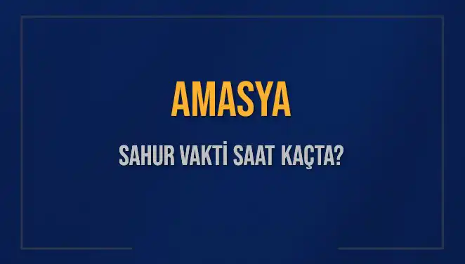 Amasya'da Sahur Vakti Ne Zaman? Detaylı Bilgiler Burada!