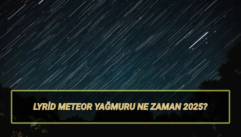 2025’te Lyrid Meteor Yağmuru: Türkiye’de Görsel Şölen İçin Hazır Mı?