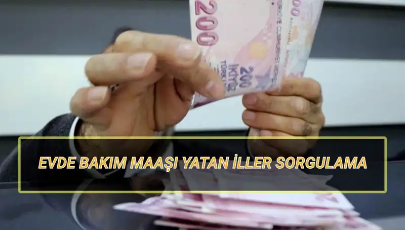 Nisan 2025’te Evde Bakım Maaşı Yatan İller Açıklandı! Sorgulama Nasıl Yapılır?