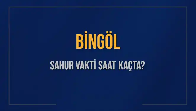 Bingöl'de Sahur Vakti Saat Kaçta? 2025 Diyanet Takvimiyle Öğrenin