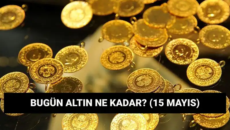 15 Mayıs Altın Fiyatları: Gram ve Çeyrek Altında Son Durum