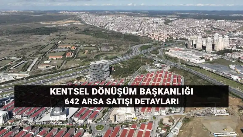 Kentsel Dönüşüm Başkanlığı'nın Açık Artırma ile 642 Arsa Satışı Erken Duyuruldu!