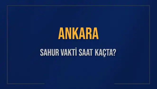 Ankara’da Sahur Vakitleri: İmsak & Sahur Saatleri Ne Zaman?