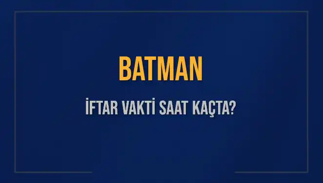 Batman'da İftar Vakti: 2 Mart 2025'te Ne Zaman Olacak?