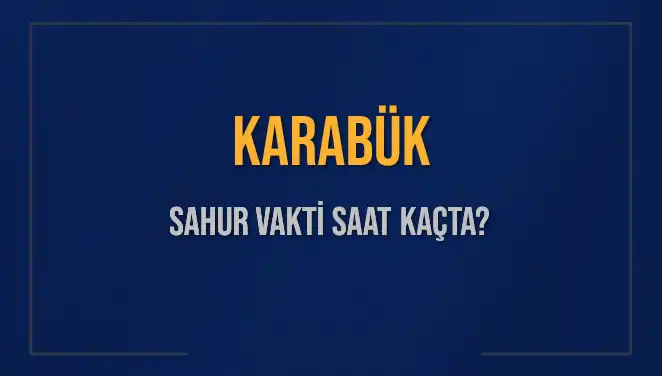 Karabük İçin Sahur Vakti Nedir? Tüm Detaylar Burada!