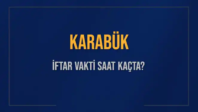 Karabük İftar Vakti ve Akşam Ezanı Saatleri: Merak Edilen Tüm Detaylar